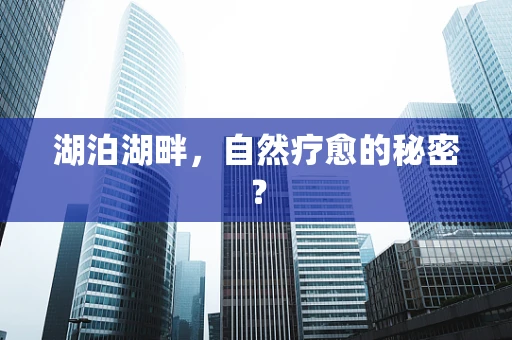 湖泊湖畔，自然疗愈的秘密？