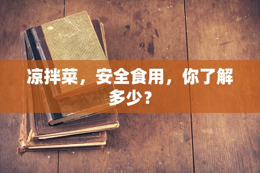 凉拌菜，安全食用，你了解多少？