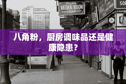 八角粉，厨房调味品还是健康隐患？
