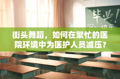 街头舞蹈，如何在繁忙的医院环境中为医护人员减压？