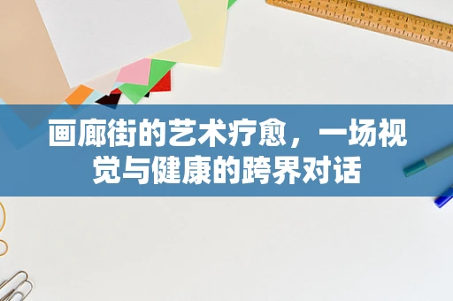 画廊街的艺术疗愈，一场视觉与健康的跨界对话