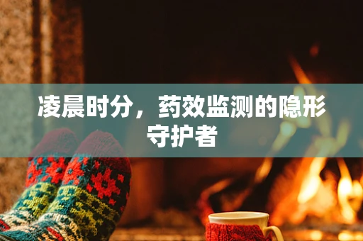 凌晨时分，药效监测的隐形守护者