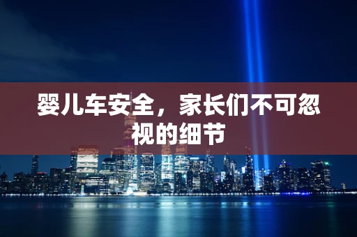 婴儿车安全，家长们不可忽视的细节