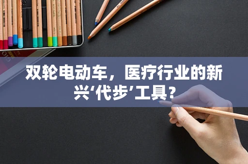 双轮电动车，医疗行业的新兴‘代步’工具？