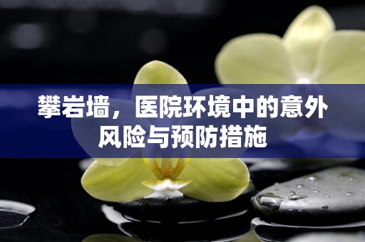攀岩墙，医院环境中的意外风险与预防措施