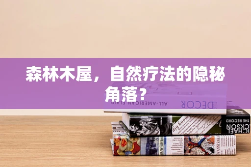 森林木屋，自然疗法的隐秘角落？