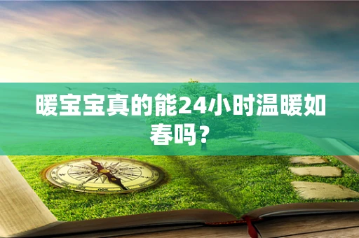 暖宝宝真的能24小时温暖如春吗？
