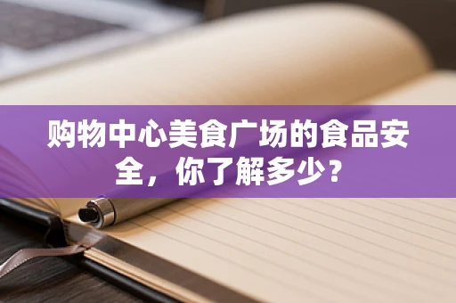 购物中心美食广场的食品安全，你了解多少？