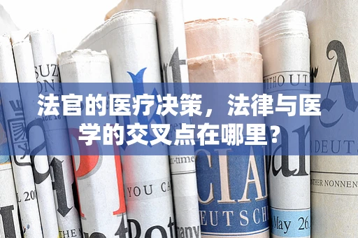 法官的医疗决策，法律与医学的交叉点在哪里？