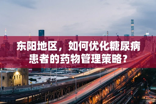 东阳地区，如何优化糖尿病患者的药物管理策略？