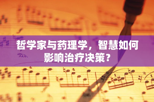 哲学家与药理学，智慧如何影响治疗决策？