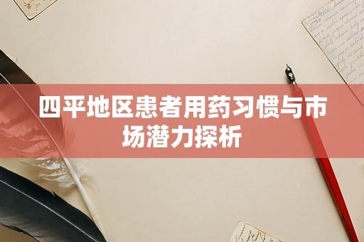 四平地区患者用药习惯与市场潜力探析