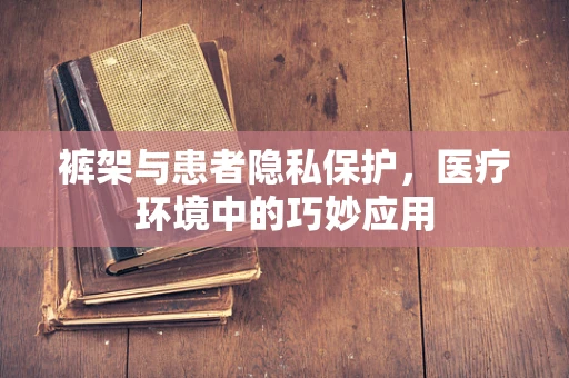 裤架与患者隐私保护，医疗环境中的巧妙应用