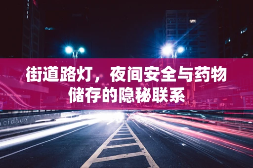 街道路灯，夜间安全与药物储存的隐秘联系