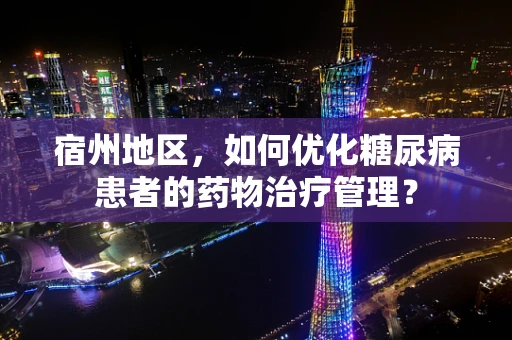 宿州地区，如何优化糖尿病患者的药物治疗管理？