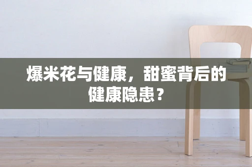 爆米花与健康，甜蜜背后的健康隐患？