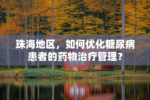 珠海地区，如何优化糖尿病患者的药物治疗管理？