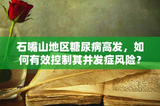 石嘴山地区糖尿病高发，如何有效控制其并发症风险？
