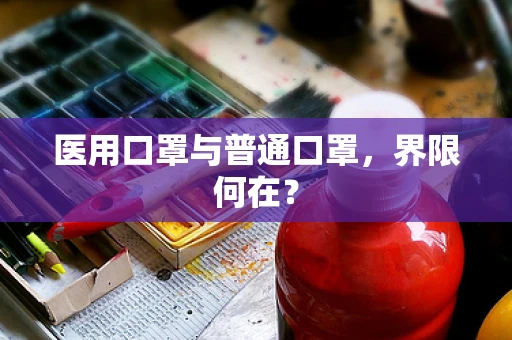 医用口罩与普通口罩，界限何在？