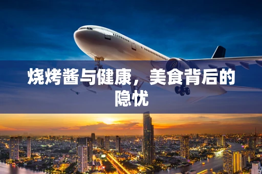 烧烤酱与健康，美食背后的隐忧