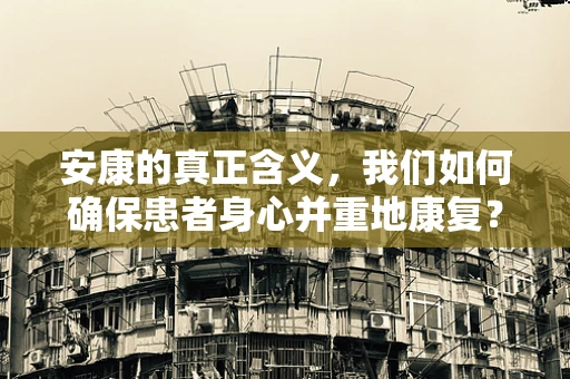 安康的真正含义，我们如何确保患者身心并重地康复？