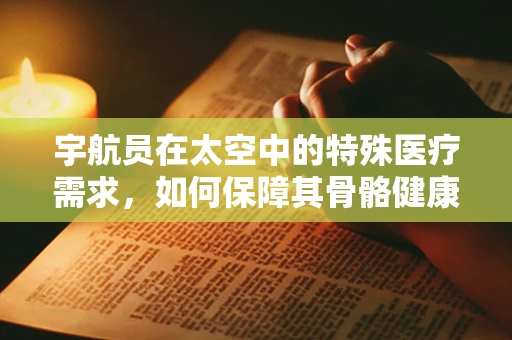宇航员在太空中的特殊医疗需求，如何保障其骨骼健康？