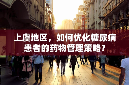 上虞地区，如何优化糖尿病患者的药物管理策略？