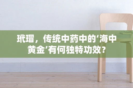 玳瑁，传统中药中的‘海中黄金’有何独特功效？