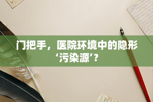 门把手，医院环境中的隐形‘污染源’？