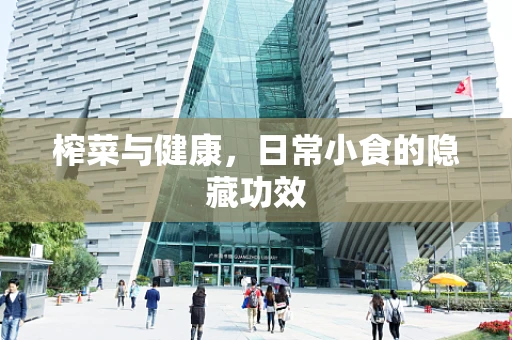 榨菜与健康，日常小食的隐藏功效