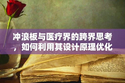 冲浪板与医疗界的跨界思考，如何利用其设计原理优化医疗器械的便携性？