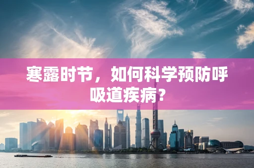 寒露时节，如何科学预防呼吸道疾病？