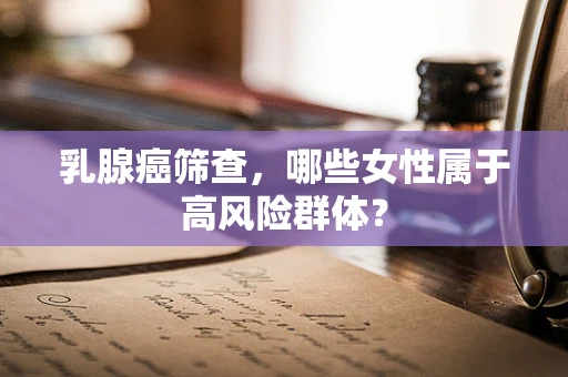 乳腺癌筛查，哪些女性属于高风险群体？