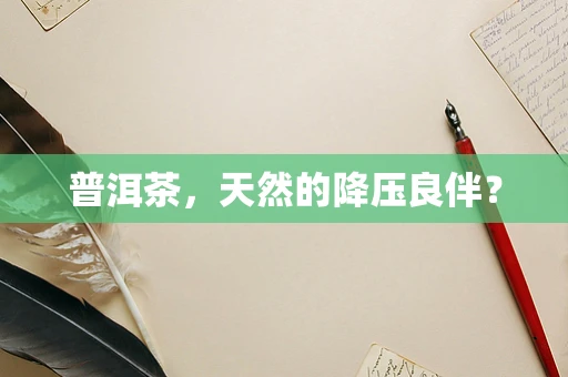 普洱茶，天然的降压良伴？
