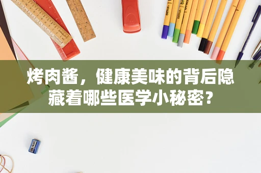 烤肉酱，健康美味的背后隐藏着哪些医学小秘密？