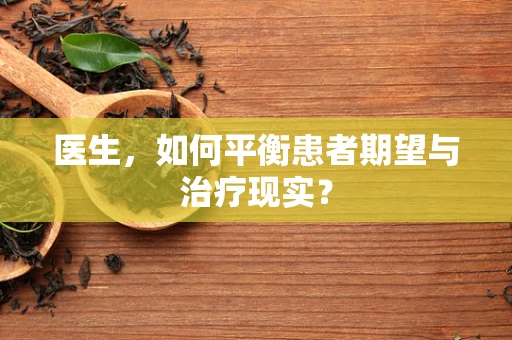 医生，如何平衡患者期望与治疗现实？