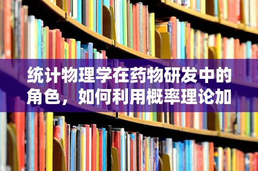 统计物理学在药物研发中的角色，如何利用概率理论加速新药发现？