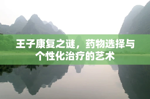 王子康复之谜，药物选择与个性化治疗的艺术
