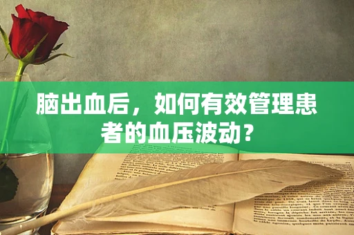 脑出血后，如何有效管理患者的血压波动？