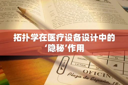 拓扑学在医疗设备设计中的‘隐秘’作用